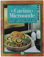 La Cucina A Microonde. Con Tutti I Segreti Per Usare In Modo Pratico E Sicuro Il Forno A Microonde