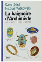 La Baignoire D'Archimède, Petite Mythologie De La Science - Ortoli Sven, Witkowski Nicolas