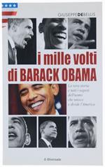 I Mille Volti Di Barack Obama. La Vera Storia E Tutti I Segreti Dell'Uomo Che Unisce E Divide L'America