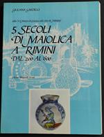 5 Secoli di Maiolica a Rimini dal'200 al 600