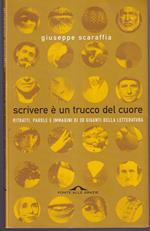 Scrivere è un trucco del cuore Ritratti, parole e immagini di 30 giganti della letteratura