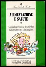 Alimentazione e salute 2. Guida alla prevenzione di particolari malattie attraverso l'alimentazione