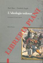 L' ideologia tedesca. Critica della più recente filosofia tedesca nei suoi rappresentanti Feuerbach, B. Bauer e Stirner, e del socialismo tedesco nei suoi vari profeti