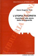 L' utopia futurista. Contributo alla storia delle avanguardie