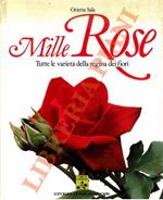 Mille rose. Tutte le varietà della regina dei fiori