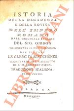 Istoria della decadenza e della rovina dell’impero romano. Dall’originale inglese del sig. Gibbon trasportata in idioma francese dal signore Le Clerc di Septchenes ... Traduzione italiana