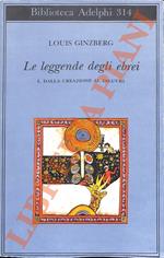 Le leggende degli ebrei. I. Dalla creazione al diluvio. II. Da Abramo a Giacobbe. III. Giuseppe, i figli di Giacobbe, Giobbe. IV. Mosè in Egitto, Mosè nel deserto