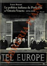 La politica italiana da Porta Pia a Vittorio Veneto. 1870 - 1918