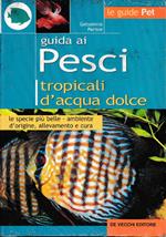 Guida Ai Pesci Tropicali D’Acqua Dolce Le Specie Piu’ Belle, L’Ambiente D’Origine, Allevamento E Cura