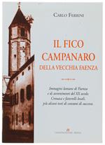 Il Fico Campanaro Della Vecchia Faenza. Immagini Lontane Di Faenza E Di Avvenimenti Del 20 Secolo. Cronaca E Fatterelli Locali, Più Alcuni Testi Di Canzoni Di Successo