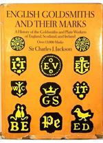 English Goldsmiths and Their Marks A History of the Goldsmiths and Plate Workers of England, Scotland and Ireland with over Thirteen Thousand Marks reproduced in facsimile from authentic examples of plate