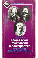 Rousseau Mirabeau Robespierre Tre personaggi della Rivoluzione francese