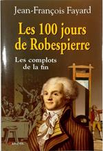 Les 100 jours de Robespierre Les complots de la fin
