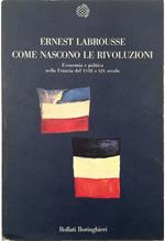 Come nascono le rivoluzioni Economia e politica nella Francia del XVIII e XIX secolo