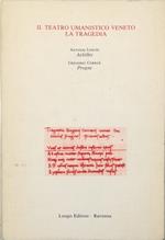 Il teatro umanistico veneto La tragedia Antonio Loschi, Achilles (a cura di Vittorio Zaccaria) - Gregorio Correr, Progne (a cura di Laura Casarsa)