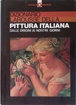 Dizionario Larousse della pittura italiana. Dalle origini ai nostri giorni