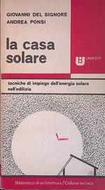 La casa solare. Tecniche di impiego dell'energia solare nell'edilizia