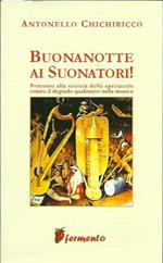 Buonanotte ai suonatori. Processo alla società dello spettacolo contro il degrado qualitativo della musica