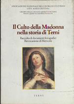 Il Culto della Madonna nella storia di Terni. Raccolta di documenti fotografici Rievocazione di Memorie