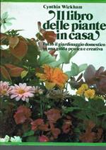 Il libro delle piante in casa,tutto il giardinaggio domestico in una guida pratica e creativa