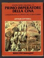 Ch'in Shih-Huang-Ti primo Imperatore della Cina. L'emozionante scoperta della sua tomba