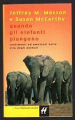 Quando gli Elefanti piangono. Sentimenti ed emozioni nella vita degli animali