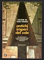 Antichi imperi del sole. Un'affascinante ricostruzione delle civiltà che i conquistadores distrussero