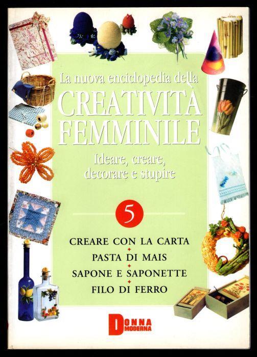 La nuova enciclopedia della creatività femminile. Ideare, creare, decorare  e stupire 5 - Libro Usato - ND 