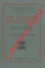 125 giuochi ginnastici adatti alle scuole di ogni grado. Con pref. del Dott. Giuseppe Monti. Quinta edizione