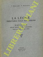 La Legge Tributaria sulle Successioni (R.Decreto 30-12-1923 n. 3270 e successive modificazioni) e raccolta delle risoluzioni di massima emanate dal Ministero delle Finanze dall'anno 1866 all'anno 1923