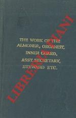 The work of the almoner, the organist, the assistant secretary, the inners guard, the steward, the tyler, with note on the charity representative. A handbook of practical directions for the efficient conducts of their work upon all occasion