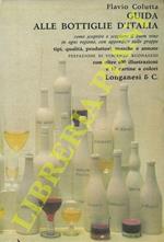 Guida alle bottiglie d'Italia. Come scoprire e scegliere il buon vino in ogni regione, con appendice sulle grappe. Tipi, qualità, produttori, marche, annate. Prefazione di Vincenzo Buonassisi