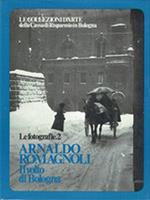 Le Collezioni D'arte Della Cassa Di Risparmio In Bologna. Le Fotografie 2. Arnaldo Romagnoli. Il Volto Di Bologna