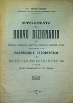 Supplemento al nuovo dizionario di Chimica, farmacia, materia medica e scienze affini, coll'aggiunta di un formulario terapeutico e dei soccorsi d'urgenza nei casi di veneficio, ad uso dei Medici, farmacisti e veterinari