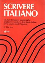 Scrivere italiano: Strutture fonetiche, morfologiche, sintattiche e stilistiche della lingua italiana per le Scuole Medie Superiori