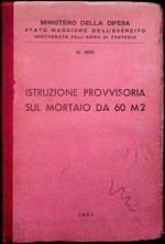 Ministero della Difesa: Stato maggiore dell'esercito: Ispettorato dell'arma di fanteria: N. 4692: Istruzione provvisoria sul mortaio da 60 M2