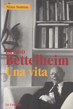 Bruno Bettelheim Una Vita - Nina Sutton - Le Lettere -
