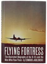 Flying Fortress. The Illustrated Biography Of The B-17S And The Men Who Flew Them