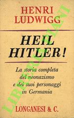 Heil Hitler! La storia completa del neonazismo e dei suoi personaggi in Germania