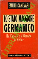 Lo stato maggiore germanico. Da Federico il Grande a Hitler.