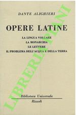 Opere latine. La lingua volgare, la monarchia,le lettere, il problema dell'acqua e della terra