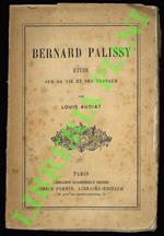 Bernard Palissy: étude sur sa vie et ses travaux.
