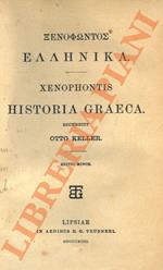 Xenophontis Historia Graeca. Recensuit Otto Keller. Editio minor. UNITO A: Xenophontis commentarii. Recensuit et praefatus est Ludovicus Dindorfius. UNITO A: Xenophontis scripta minora. Recognovit Ludovicus Dindorfius.