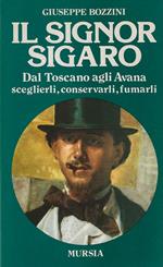 Il Signor Sigaro. Dal Toscano agli Avana sceglierli, conservarli, fumarli
