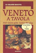 Veneto a tavola, Friuli Venezia-Giulia, Trentino Alto-Adige. Cucina e vini