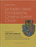 Le Radici Della Fondazione Crosina Sartori Cloch Viaggio Nelle Carte Della Solidarietà Attraverso Gli Archivi Della Beneficenza E Dell'Assistenza Agli Orfani Di Trento Nei Secoli Xviii-Xx