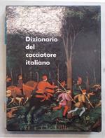 Il dizionario del cacciatore italiano. Circa 3000 voci del linguaggio venatorio; modi di dire; proverbi... luoghi e regioni di caccia