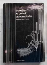 Revolver e pistole automatiche. Notizie tecniche e storiche