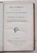 Règlement provisoire sur le service intérieur des troupes a cheval dont l'exécution est ordonnèe par S.Ex M. le Duc de Feltre, Ministre Secrétaire d'Etat au Département de la guerre