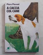 A caccia col cane. Consigli di un cacciatore professionista: armi cani selvaggina